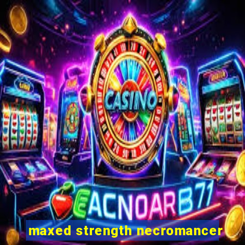 maxed strength necromancer